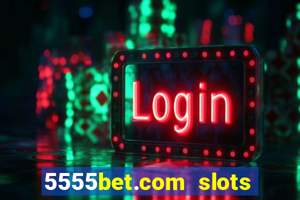 5555bet.com slots marca forte